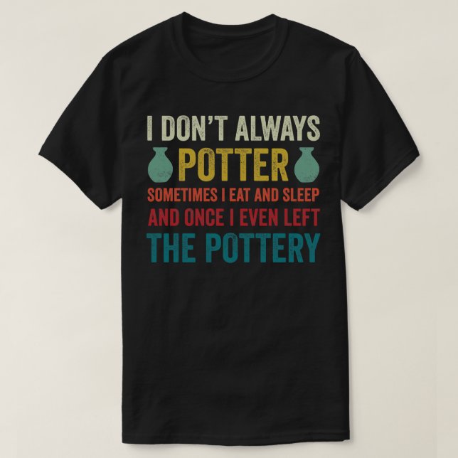Jag Potter inte alltid keramisk Clay. T Shirt (Design framsida)