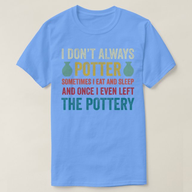 Jag Potter inte alltid keramisk Clay. T Shirt (Design framsida)