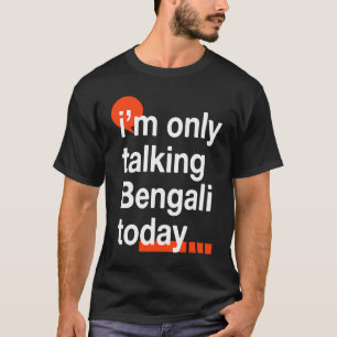 Jag pratar bara med Bengali i dag Bangladesh Humor T Shirt
