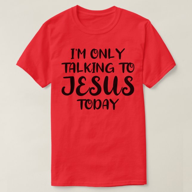 Jag pratar bara med Jesus i dag 1 T Shirt (Design framsida)