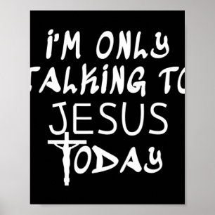 Jag pratar bara med Jesus i dag. Poster