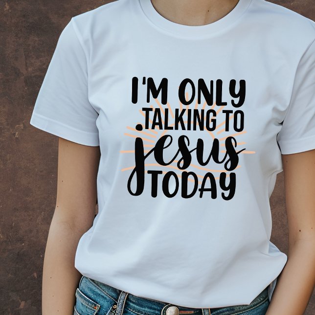 Jag pratar bara med Jesus i dag. T Shirt (Skapare uppladdad)