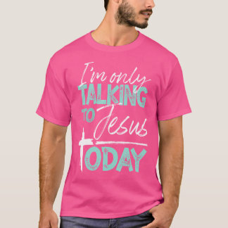 Jag pratar bara med Jesus idag T Shirt