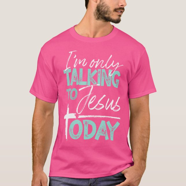 Jag pratar bara med Jesus idag T Shirt (Framsida)