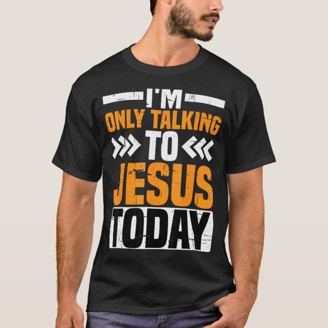 Jag pratar bara med Jesus idag T Shirt (Framsida)