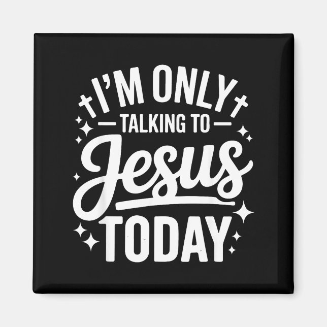 Jag Pratar Bara Med Jesus Idag Tro Citat  Magnet (Framsidan)