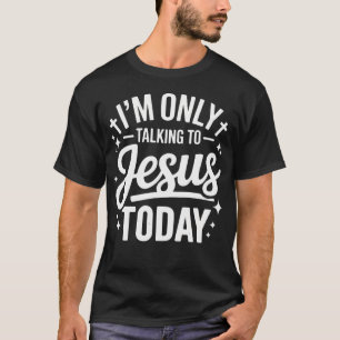 Jag Pratar Bara Med Jesus Idag Tro Citat T Shirt