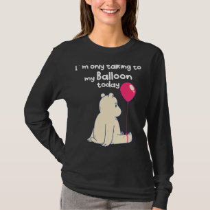 Jag pratar bara med min ballong i dag t shirt