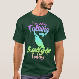 Jag pratar bara med min budgie i dag, Parrot Älsk T Shirt