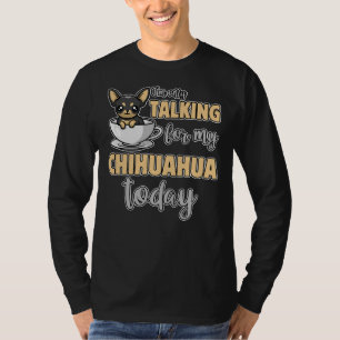 Jag pratar bara med min Chihuahua i dag. T Shirt