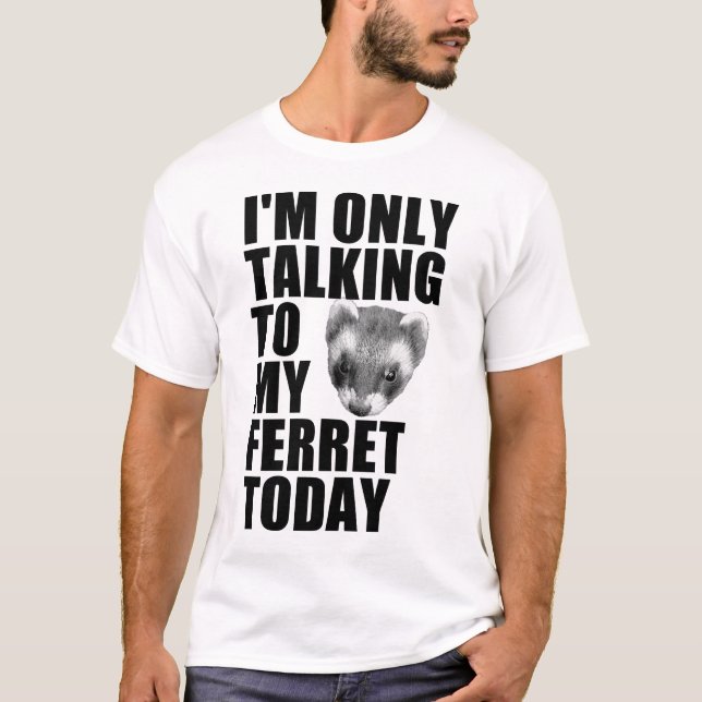 Jag pratar bara med min Ferret i dag T Shirt (Framsida)