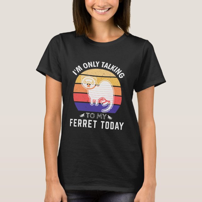 Jag pratar bara med min Ferret idag: Idea Gift T Shirt (Framsida)