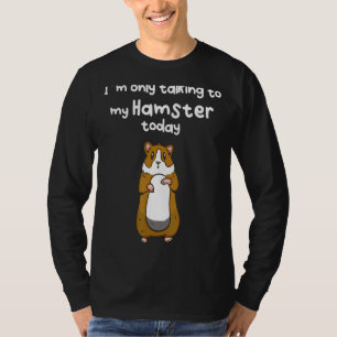 Jag pratar bara med min hamster idag t shirt