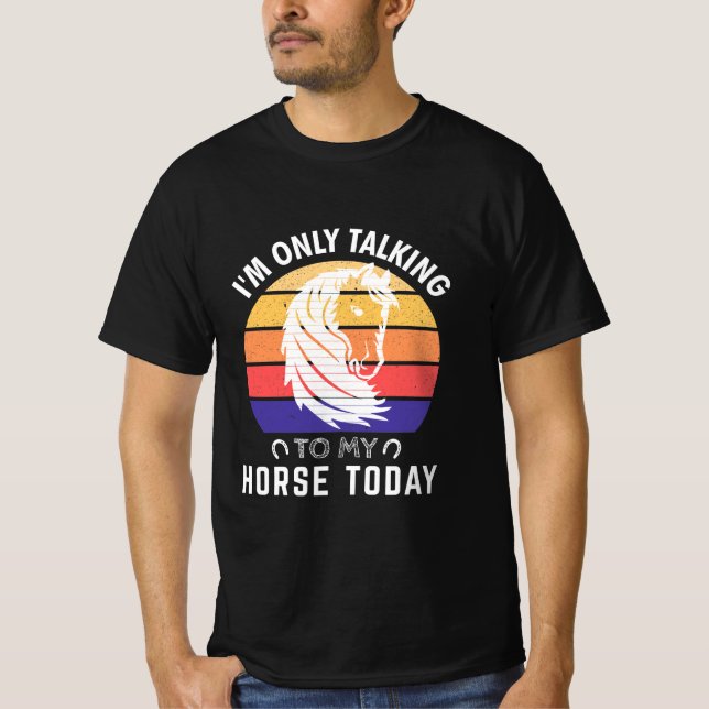 Jag pratar bara med min häst idag: Horse Lovers T Shirt (Framsida)