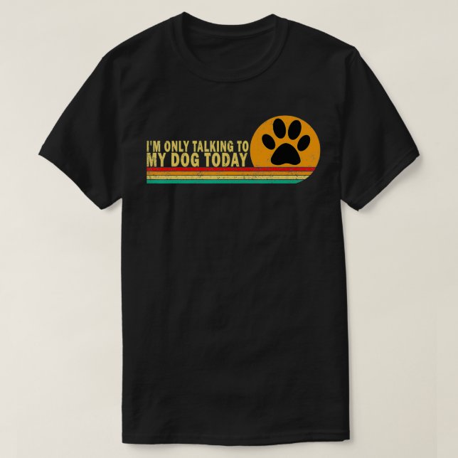 Jag pratar bara med min Hund i dag... Hund älskare T Shirt (Design framsida)