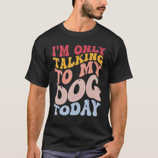 Jag pratar bara med min Hund i dag Rolig hund T Shirt