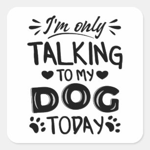 Jag pratar bara med min hund idag fyrkantigt klistermärke