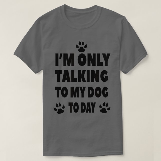 Jag pratar bara med min Hund idag - Hund T Shirt (Design framsida)
