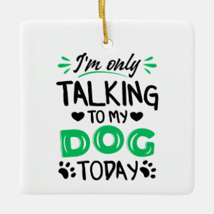 Jag pratar bara med min hund idag julgransprydnad keramik