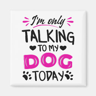 Jag pratar bara med min hund idag magnet