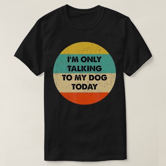 Jag pratar bara med min Hund idag T Shirt (Design framsida)