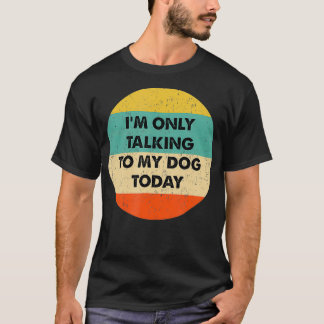 Jag pratar bara med min Hund idag T Shirt