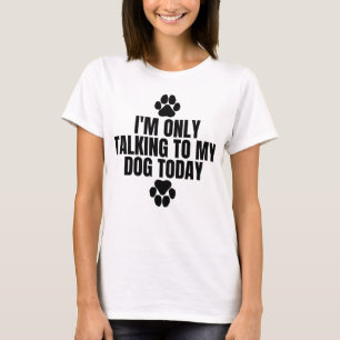 Jag pratar bara med min Hund idag T Shirt