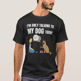 Jag pratar bara med min hund idag t shirt