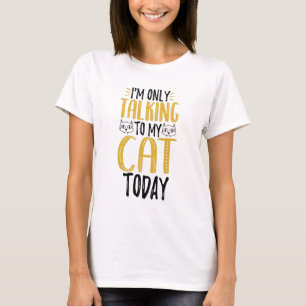 Jag pratar bara med min katt idag t shirt