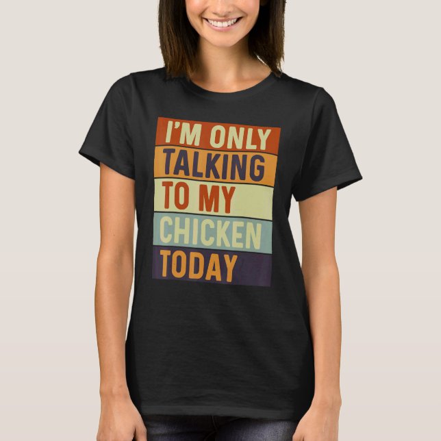 Jag Pratar Bara Med Min Kyckling Idag Kyckling T Shirt (Framsida)