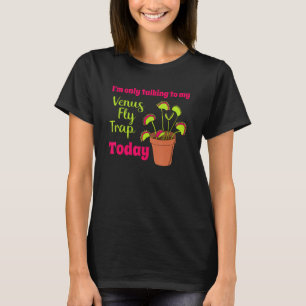 Jag pratar bara med min Venus Fly Trap i dag. T Shirt