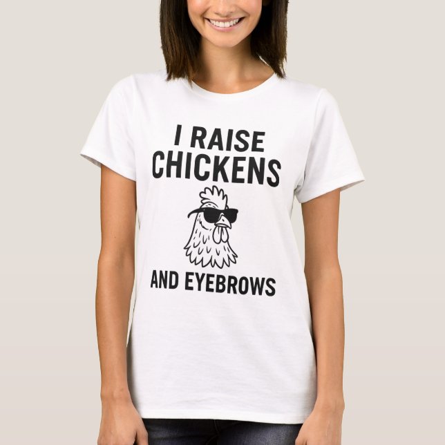 Jag Raise Chickens och Eyebrows Funny Farm Life T Shirt (Framsida)
