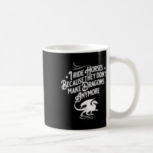Jag rider hästar eftersom de inte gör drakar längr kaffemugg