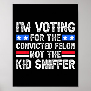Jag röstade dömd Felon Trump 2024, inte Kid Sniff Poster