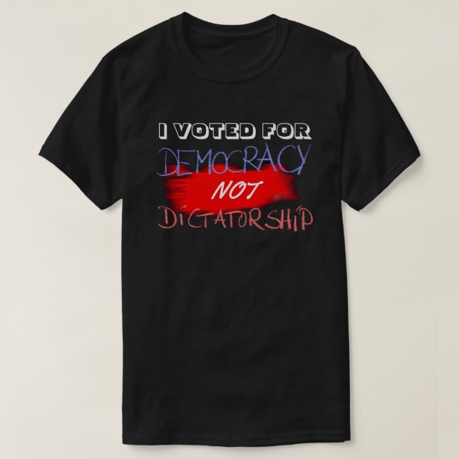 JAG RÖSTADE FÖR DEMOKRATIN, INTE DIKTATUR... T SHIRT (Design framsida)
