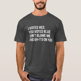 Jag röstade rött att du röstade blått, klandra mig t shirt