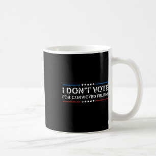 Jag röstar inte för dömda felons antitrump kaffemugg