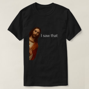 Jag Såg Det, Jesus Iakttar, Jag Såg Det Jesus Meme T Shirt