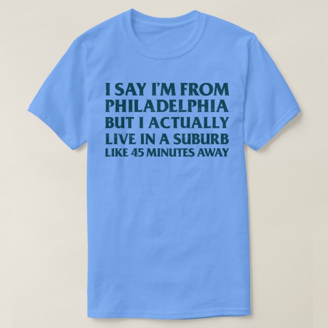 Jag säger att jag är från Philadelphia, men jag bo T Shirt (Design framsida)