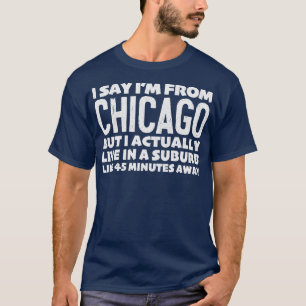 Jag säger att jag kommer från Chicago Humous Påstå T Shirt