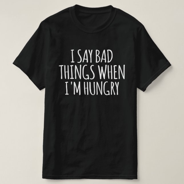 Jag säger dålig Sak när jag är Hungrig T Shirt (Design framsida)