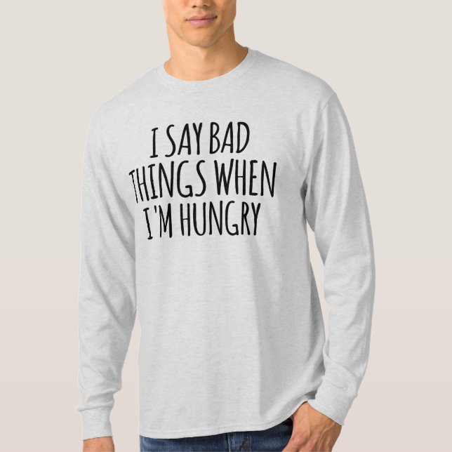 Jag säger dålig Sak när jag är Hungrig T Shirt (Framsida)