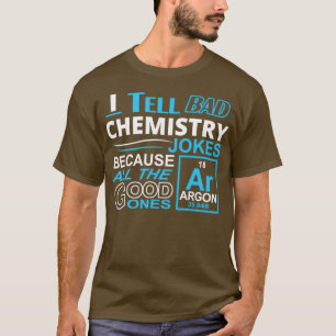 Jag säger dåliga kemiskämt eftersom all Bra är på T Shirt