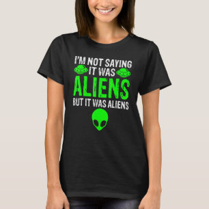 Jag säger inte att det var Utomjordingar, men det T Shirt