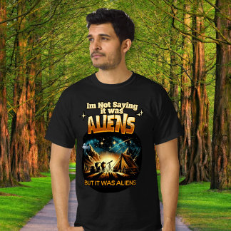 Jag säger inte att det var Utomjordingar, men det T Shirt