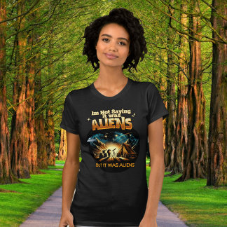 Jag säger inte att det var Utomjordingar, men det T Shirt