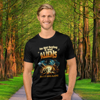Jag säger inte att det var Utomjordingar, men det T Shirt