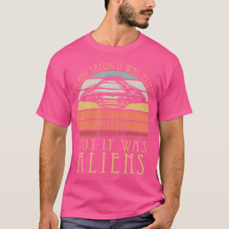 Jag säger inte att det var Utomjordingar, men det T Shirt