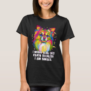 Jag saknar dig Big Though Im Small Chihuahua Hund T Shirt