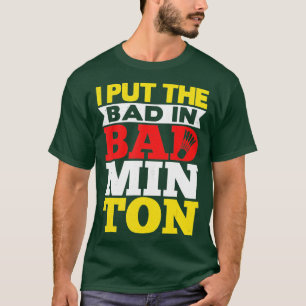 Jag satte den dåliga i Badminton Shuttlecock Badmi T Shirt